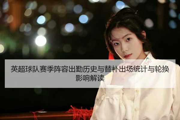 ying-chao-qiu-dui-sai-ji-zhen-rong-chu-qin-li-shi-yu-ti-bu-chu-chang-tong-ji-yu-lun-huan-ying-xiang-jie-du-2-319.jpg